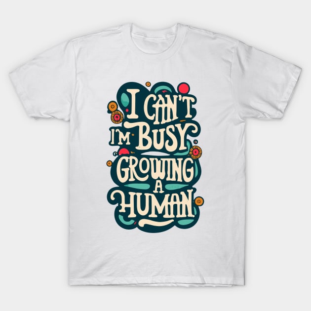 I Can't I'm Busy Growing A Human Pregnant Women T-Shirt by CHNSHIRT